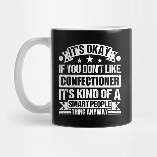 It's Okay If You Don't Like Confectioner It's Kind Of A Smart People Thing Anyway Confectioner Lover by Benzii-shop 